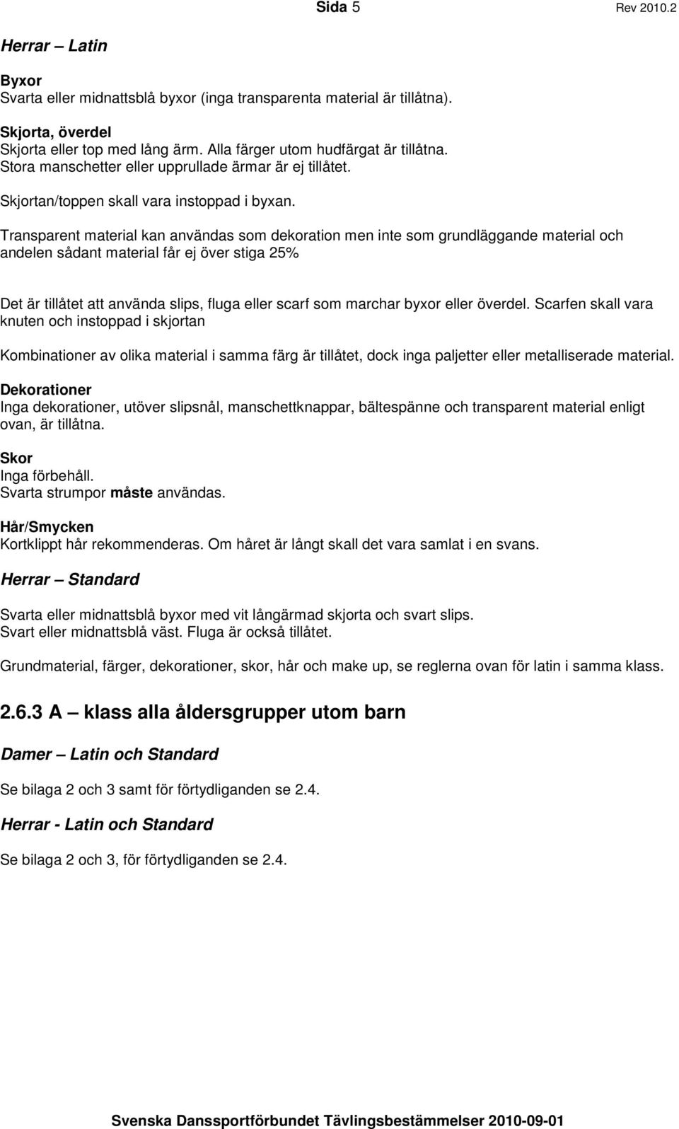 Transparent material kan användas som dekoration men inte som grundläggande material och andelen sådant material får ej över stiga 25% Det är tillåtet att använda slips, fluga eller scarf som marchar