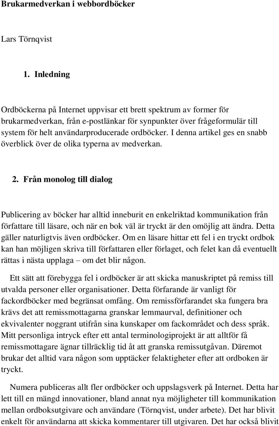 I denna artikel ges en snabb överblick över de olika typerna av medverkan. 2.