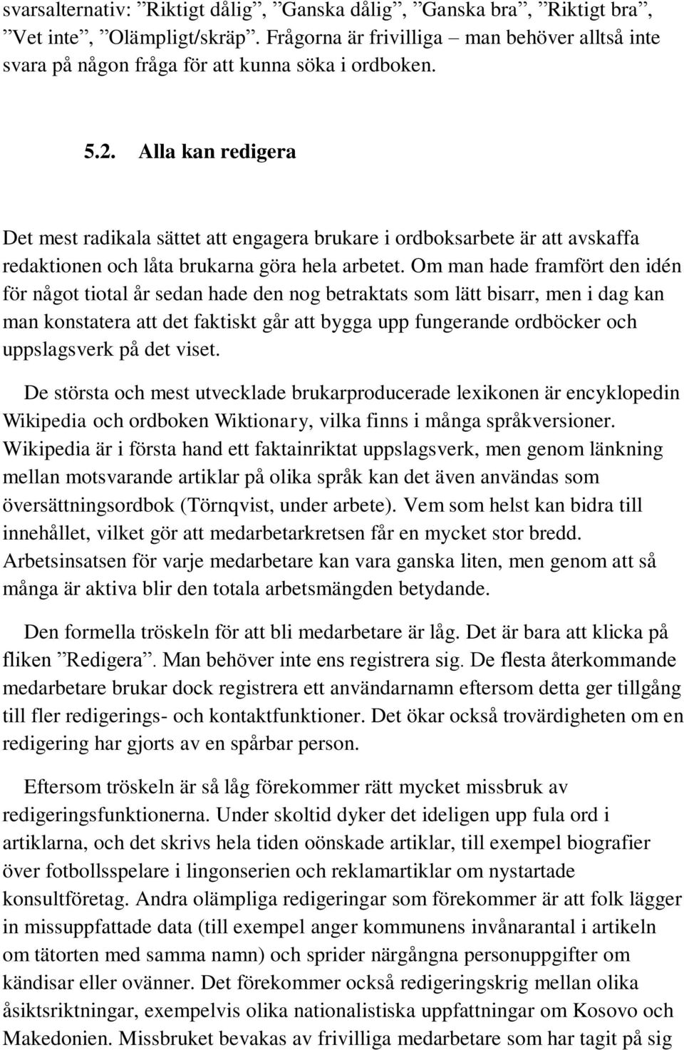 Om man hade framfört den idén för något tiotal år sedan hade den nog betraktats som lätt bisarr, men i dag kan man konstatera att det faktiskt går att bygga upp fungerande ordböcker och uppslagsverk