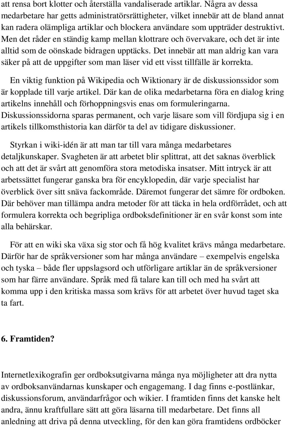 Men det råder en ständig kamp mellan klottrare och övervakare, och det är inte alltid som de oönskade bidragen upptäcks.