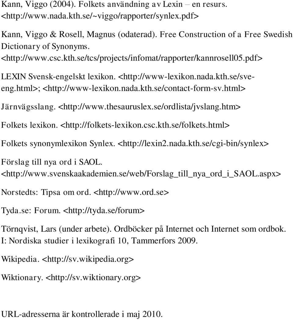 html>; <http://www-lexikon.nada.kth.se/contact-form-sv.html> Järnvägsslang. <http://www.thesauruslex.se/ordlista/jvslang.htm> Folkets lexikon. <http://folkets-lexikon.csc.kth.se/folkets.