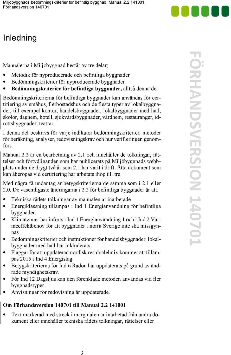befintliga byggnader, alltså denna del Bedömningskriterierna för befintliga byggnader kan användas för certifiering av småhus, flerbostadshus och de flesta typer av lokalbyggnader, till exempel