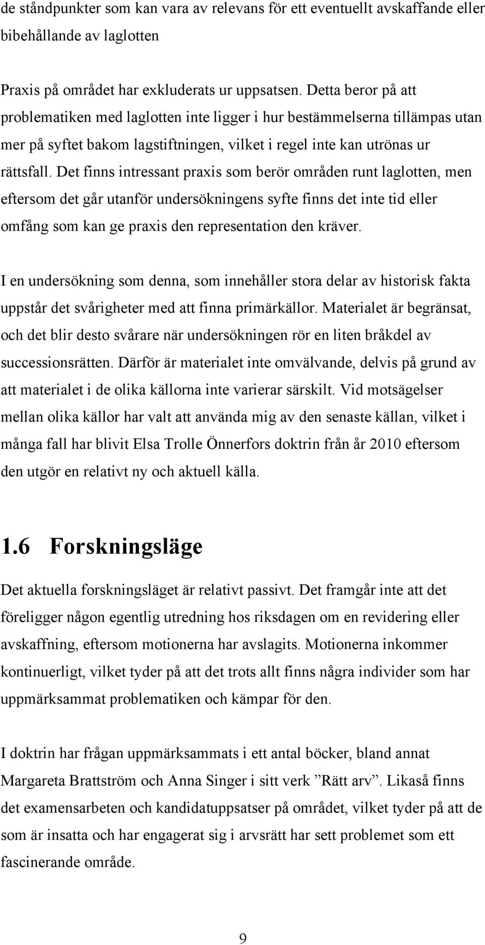 Det finns intressant praxis som berör områden runt laglotten, men eftersom det går utanför undersökningens syfte finns det inte tid eller omfång som kan ge praxis den representation den kräver.