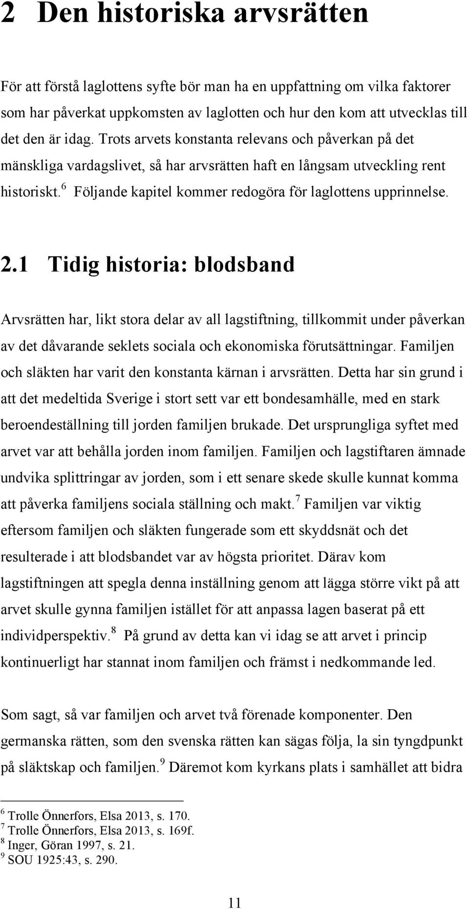 2.1 Tidig historia: blodsband Arvsrätten har, likt stora delar av all lagstiftning, tillkommit under påverkan av det dåvarande seklets sociala och ekonomiska förutsättningar.