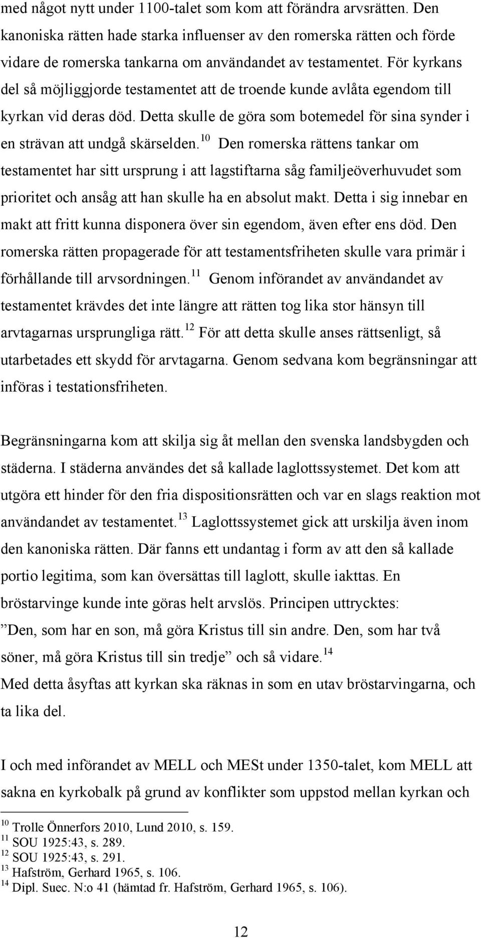 10 Den romerska rättens tankar om testamentet har sitt ursprung i att lagstiftarna såg familjeöverhuvudet som prioritet och ansåg att han skulle ha en absolut makt.