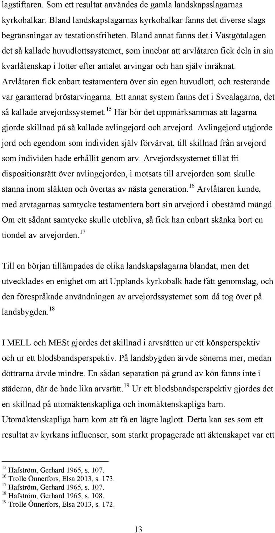 Arvlåtaren fick enbart testamentera över sin egen huvudlott, och resterande var garanterad bröstarvingarna. Ett annat system fanns det i Svealagarna, det så kallade arvejordssystemet.