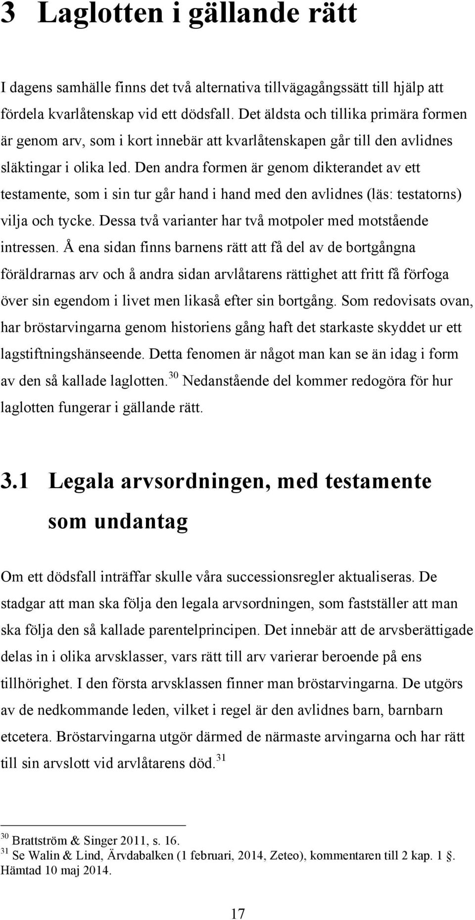 Den andra formen är genom dikterandet av ett testamente, som i sin tur går hand i hand med den avlidnes (läs: testatorns) vilja och tycke.
