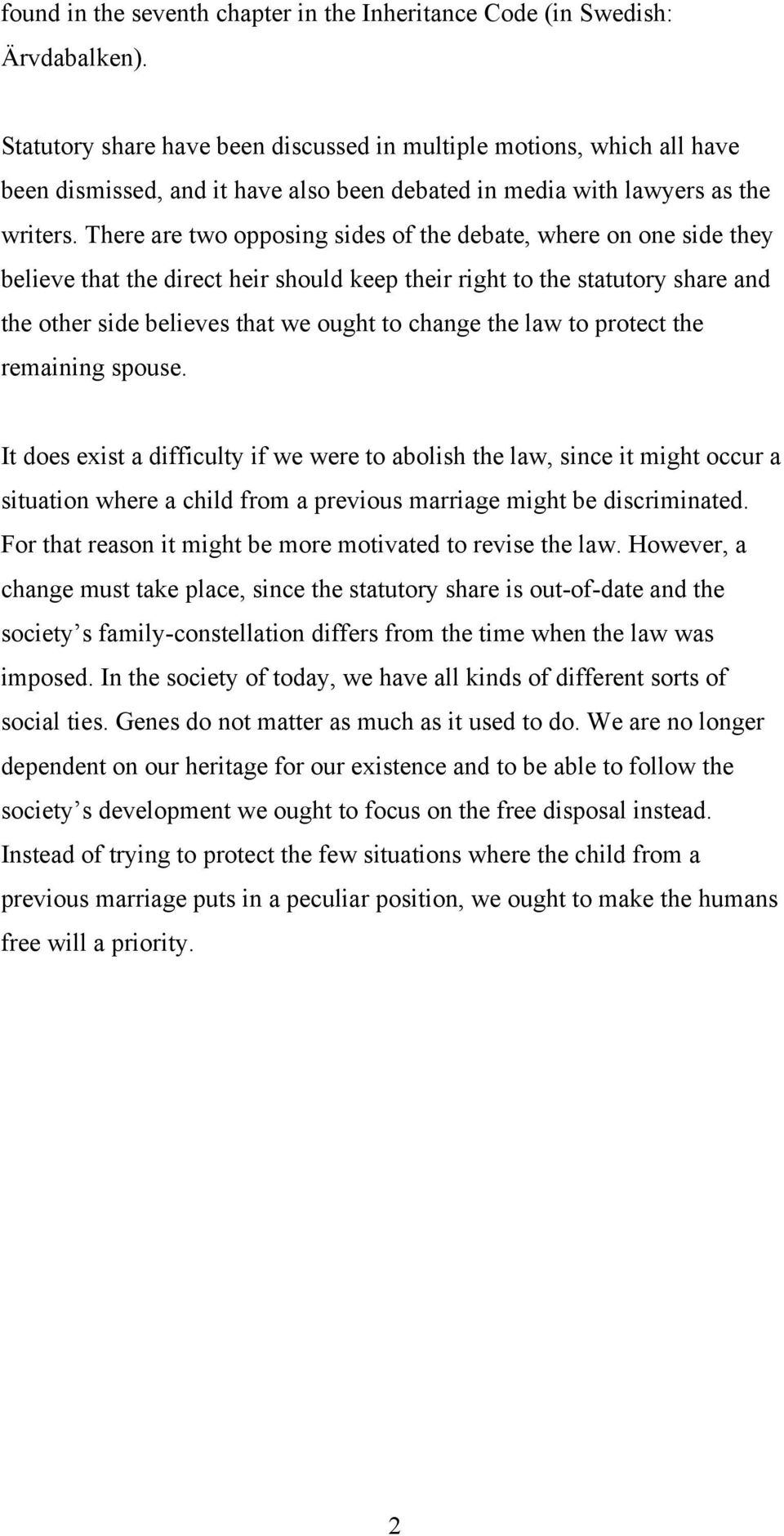 There are two opposing sides of the debate, where on one side they believe that the direct heir should keep their right to the statutory share and the other side believes that we ought to change the