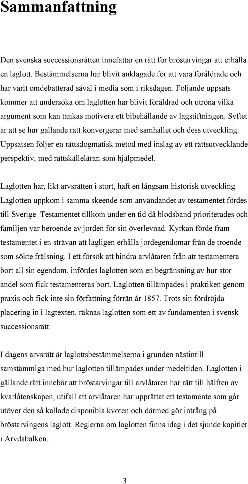 Följande uppsats kommer att undersöka om laglotten har blivit föråldrad och utröna vilka argument som kan tänkas motivera ett bibehållande av lagstiftningen.