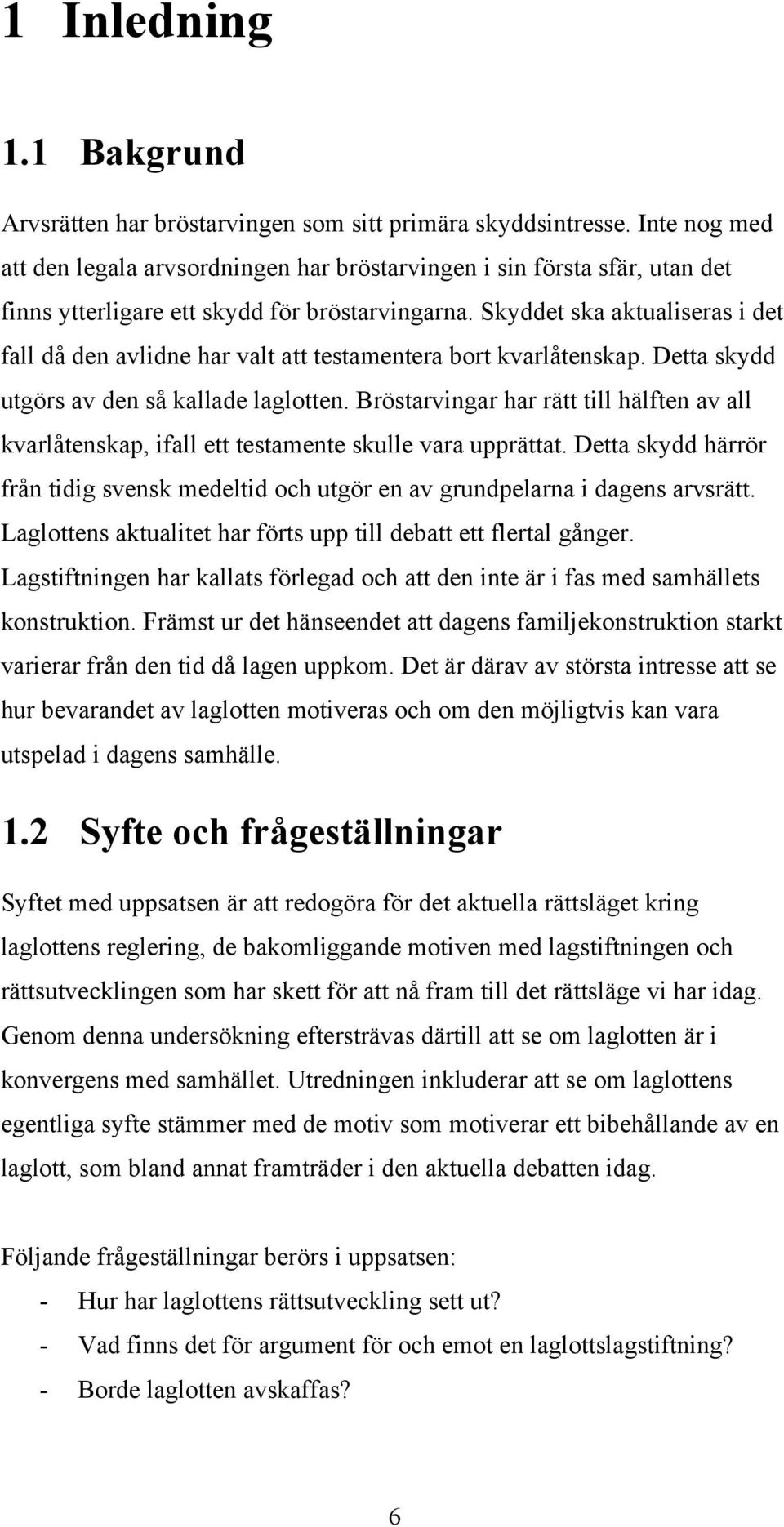 Skyddet ska aktualiseras i det fall då den avlidne har valt att testamentera bort kvarlåtenskap. Detta skydd utgörs av den så kallade laglotten.