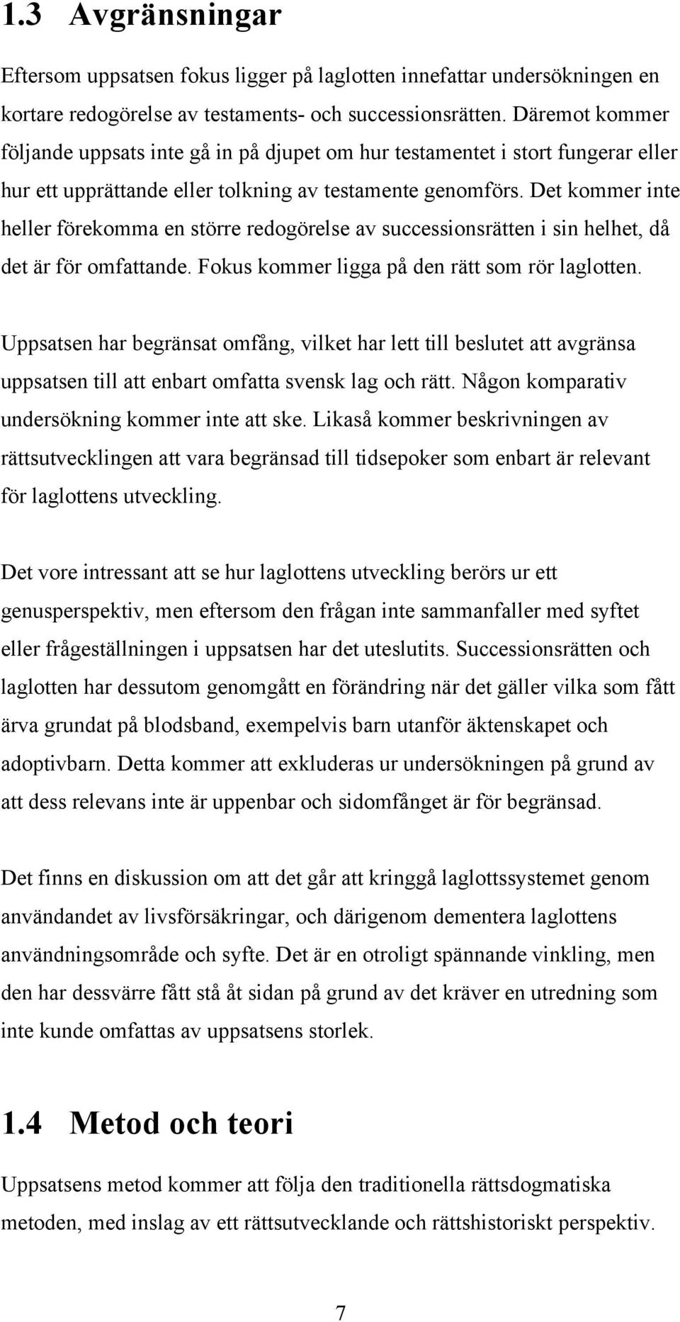 Det kommer inte heller förekomma en större redogörelse av successionsrätten i sin helhet, då det är för omfattande. Fokus kommer ligga på den rätt som rör laglotten.