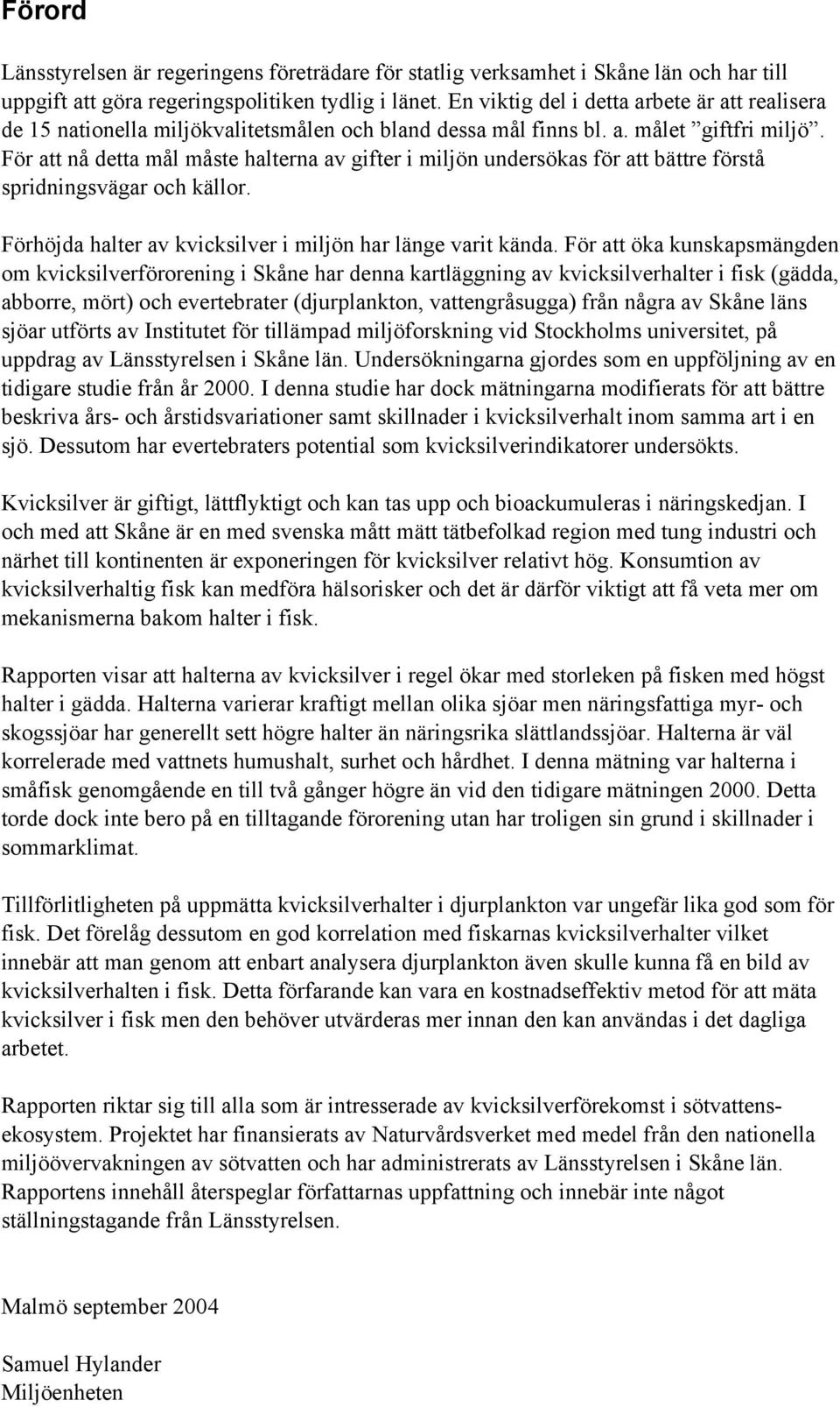 För att nå detta mål måste halterna av gifter i miljön undersökas för att bättre förstå spridningsvägar och källor. Förhöjda halter av kvicksilver i miljön har länge varit kända.