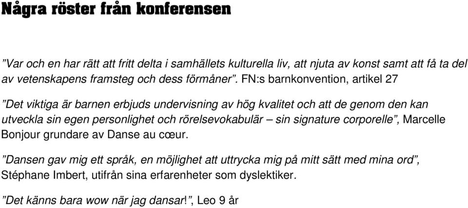 FN:s barnkonvention, artikel 27 Det viktiga är barnen erbjuds undervisning av hög kvalitet och att de genom den kan utveckla sin egen personlighet och