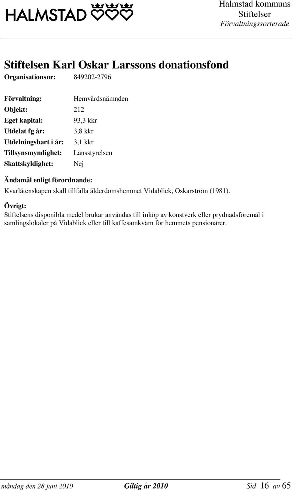 Stiftelsens disponibla medel brukar användas till inköp av konstverk eller prydnadsföremål i
