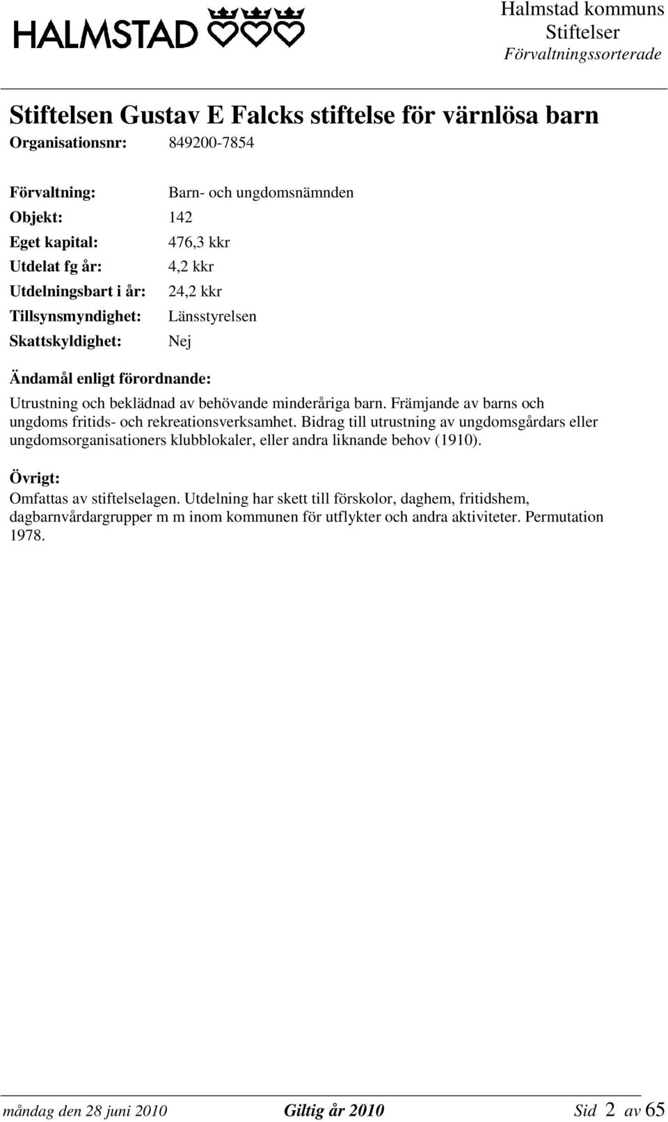 Bidrag till utrustning av ungdomsgårdars eller ungdomsorganisationers klubblokaler, eller andra liknande behov (1910). Omfattas av stiftelselagen.