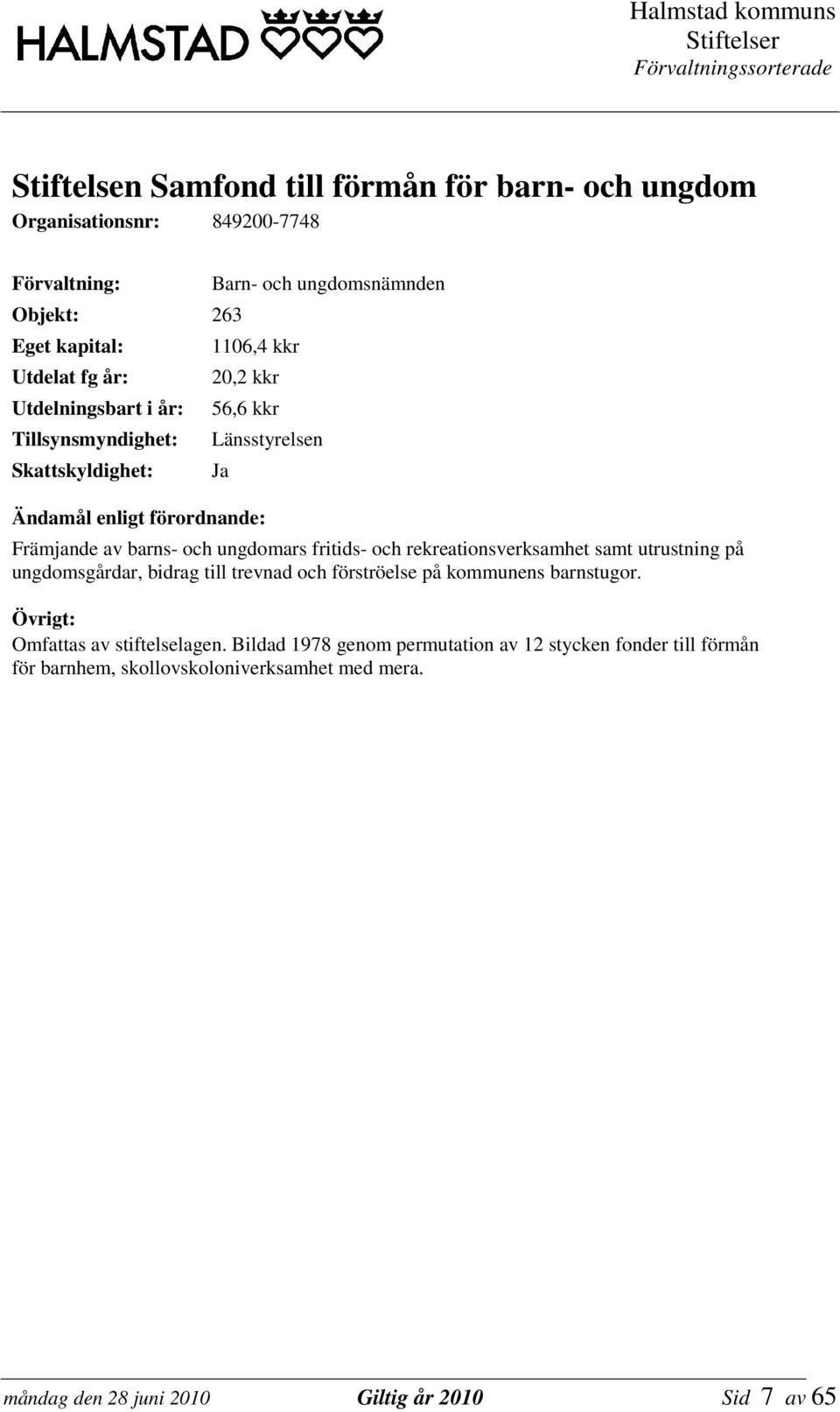ungdomsgårdar, bidrag till trevnad och förströelse på kommunens barnstugor. Omfattas av stiftelselagen.