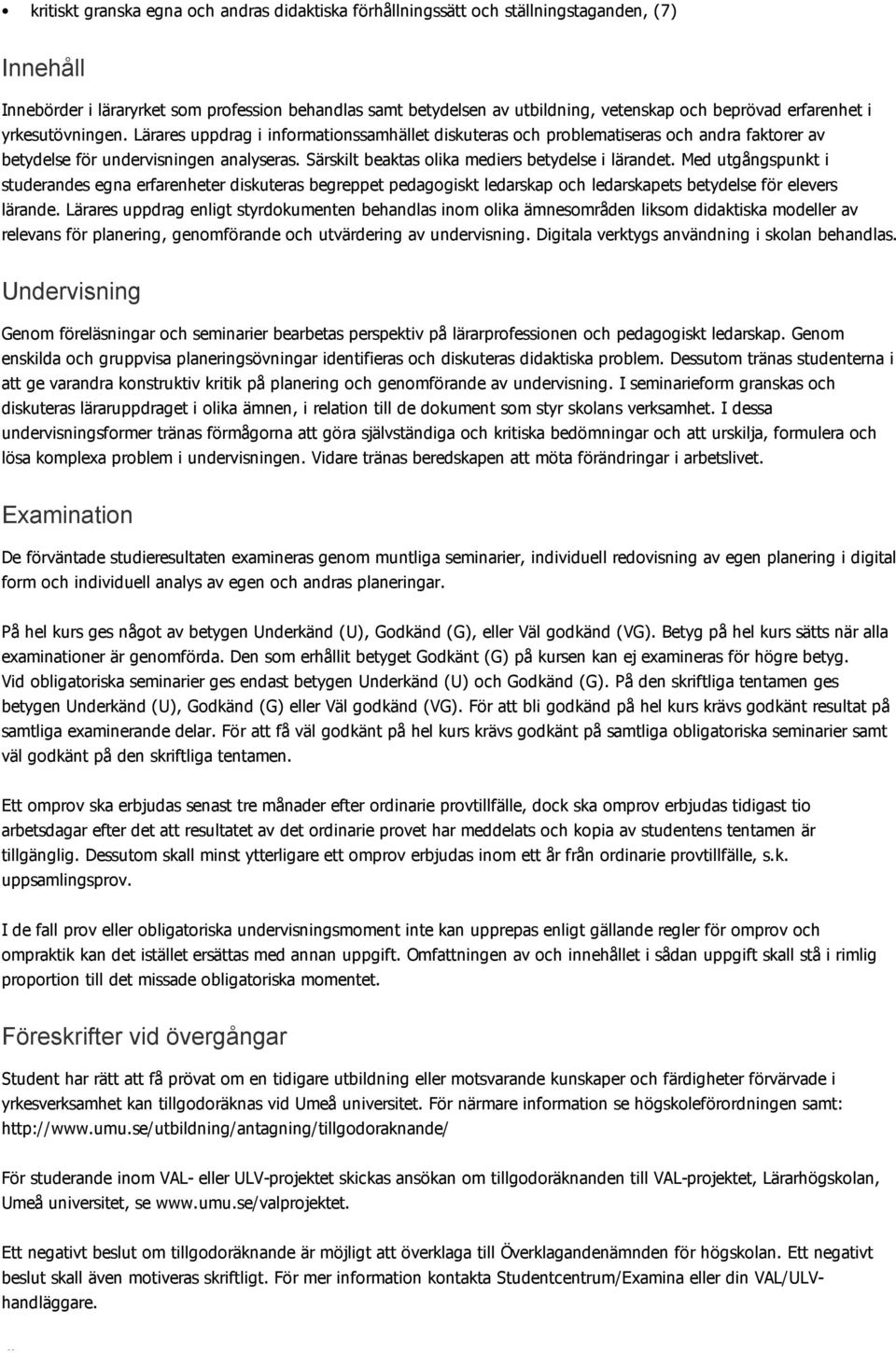 Särskilt beaktas olika mediers betydelse i lärandet. Med utgångspunkt i studerandes egna erfarenheter diskuteras begreppet pedagogiskt ledarskap och ledarskapets betydelse för elevers lärande.