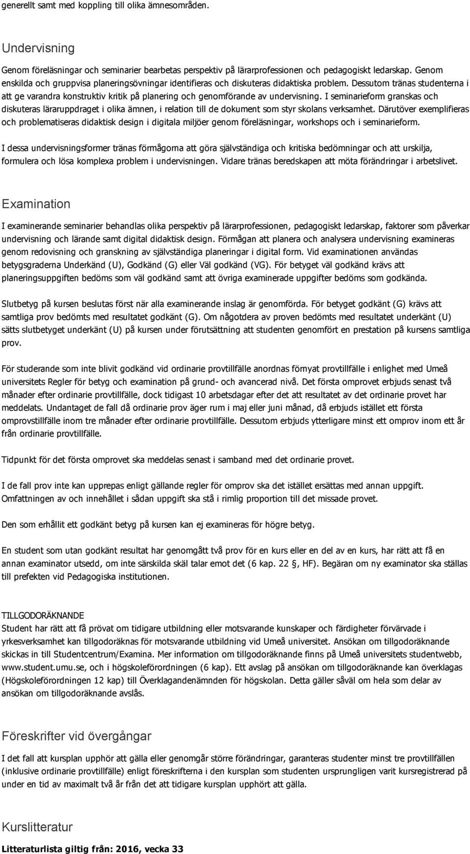 Dessutom tränas studenterna i att ge varandra konstruktiv kritik på planering och genomförande av undervisning.