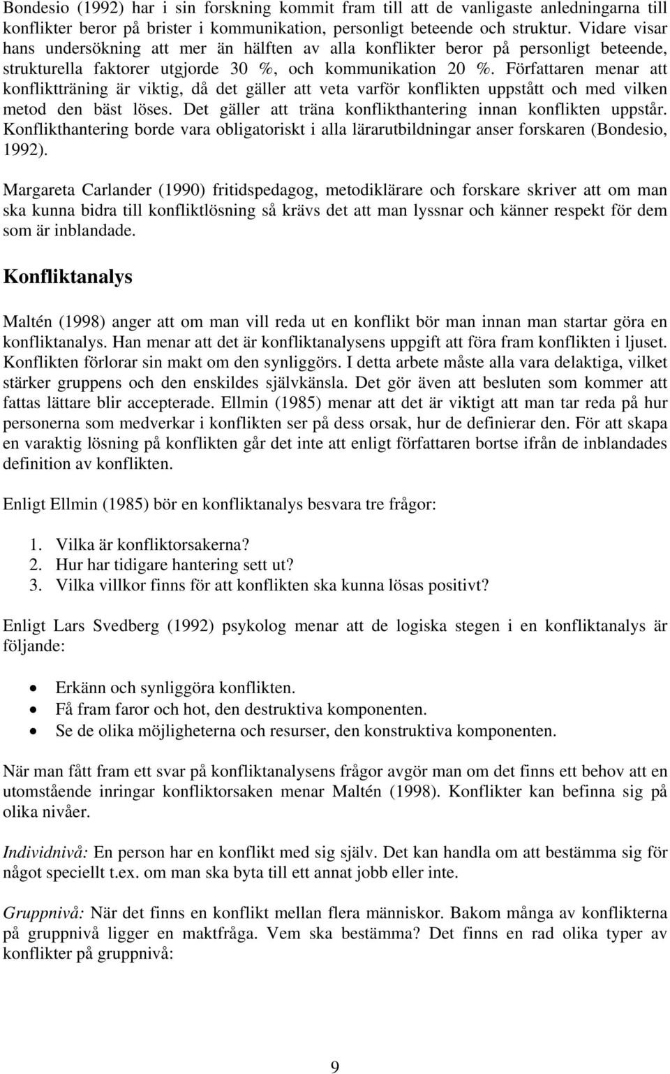 Författaren menar att konfliktträning är viktig, då det gäller att veta varför konflikten uppstått och med vilken metod den bäst löses. Det gäller att träna konflikthantering innan konflikten uppstår.