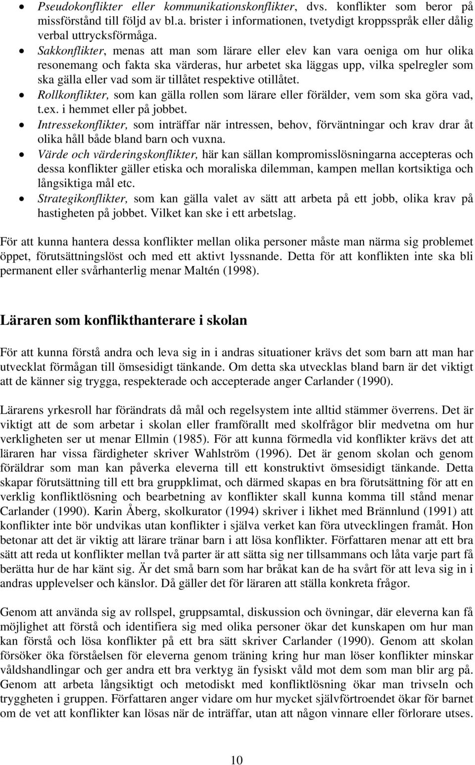 respektive otillåtet. Rollkonflikter, som kan gälla rollen som lärare eller förälder, vem som ska göra vad, t.ex. i hemmet eller på jobbet.