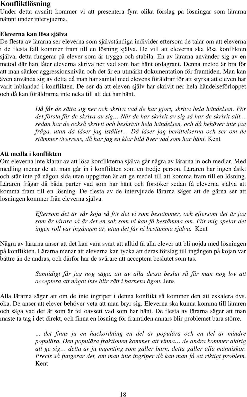 De vill att eleverna ska lösa konflikten själva, detta fungerar på elever som är trygga och stabila.