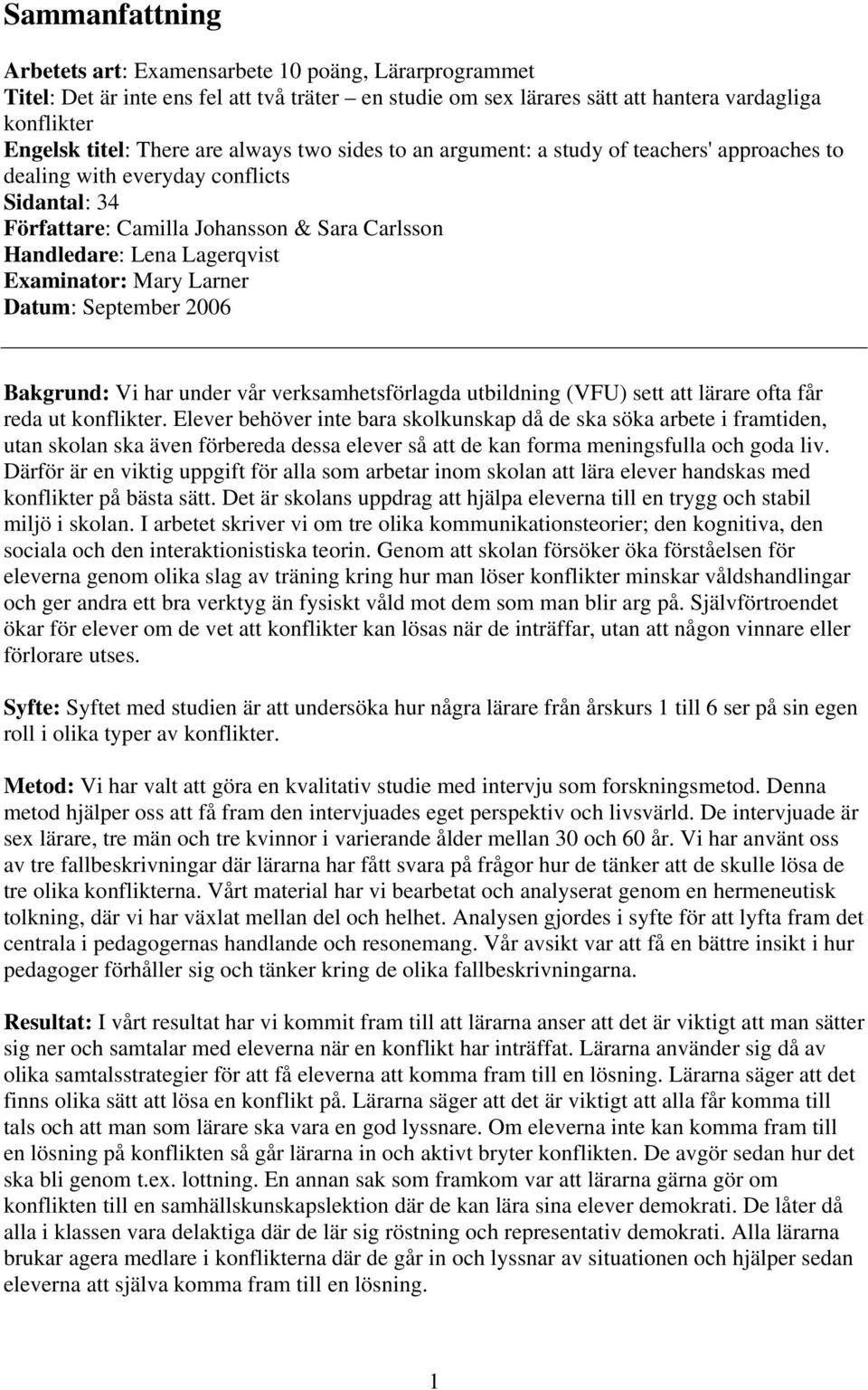 Mary Larner Datum: September 2006 Bakgrund: Vi har under vår verksamhetsförlagda utbildning (VFU) sett att lärare ofta får reda ut konflikter.