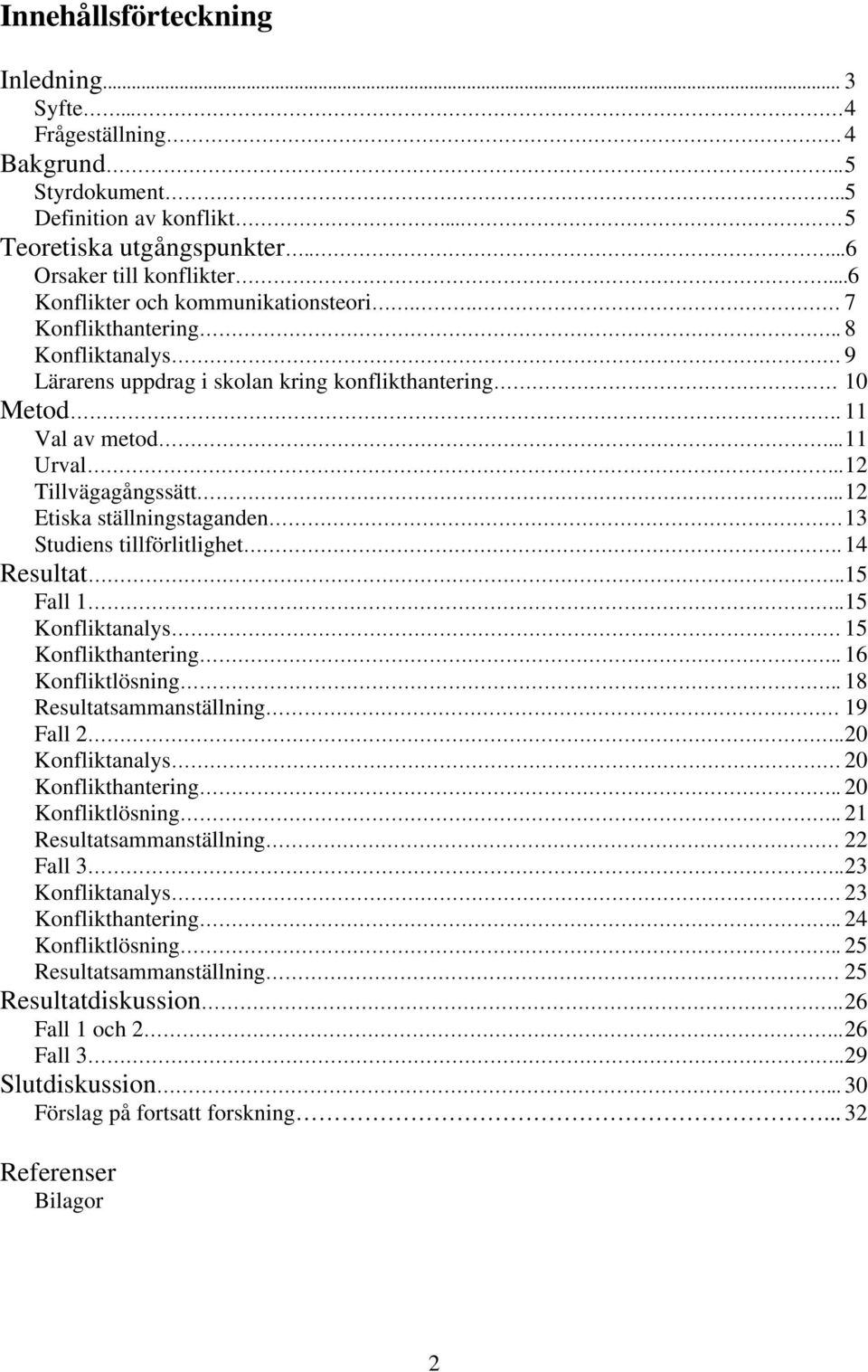 .. 12 Etiska ställningstaganden 13 Studiens tillförlitlighet. 14 Resultat.. 15 Fall 1.. 15 Konfliktanalys 15 Konflikthantering.. 16 Konfliktlösning.. 18 Resultatsammanställning 19 Fall 2.