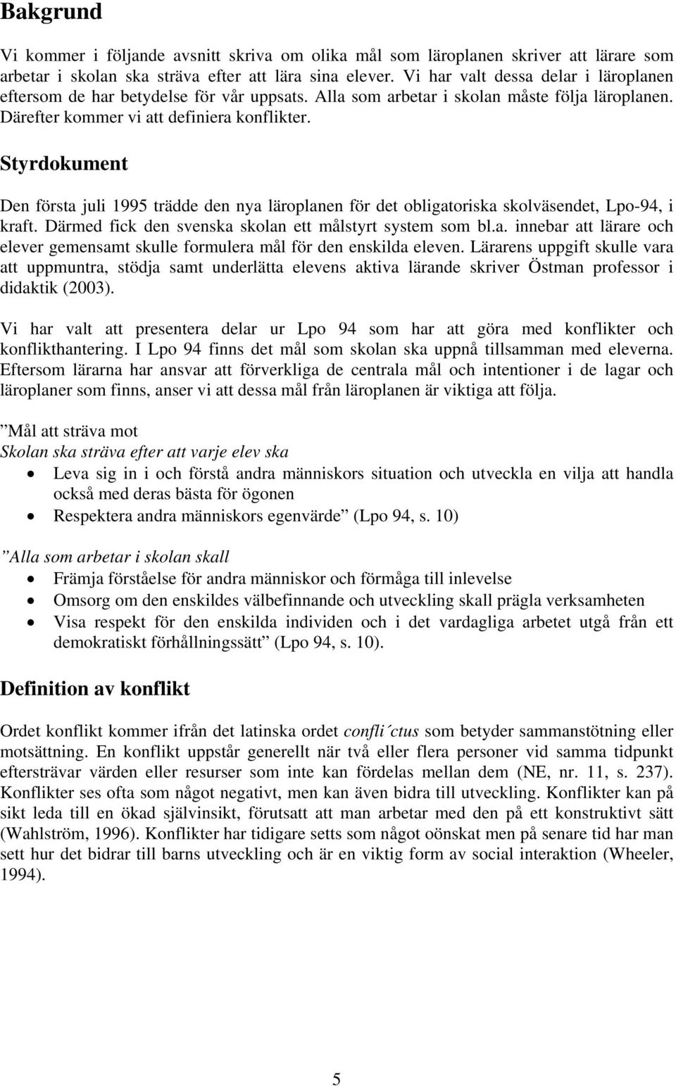 Styrdokument Den första juli 1995 trädde den nya läroplanen för det obligatoriska skolväsendet, Lpo-94, i kraft. Därmed fick den svenska skolan ett målstyrt system som bl.a. innebar att lärare och elever gemensamt skulle formulera mål för den enskilda eleven.