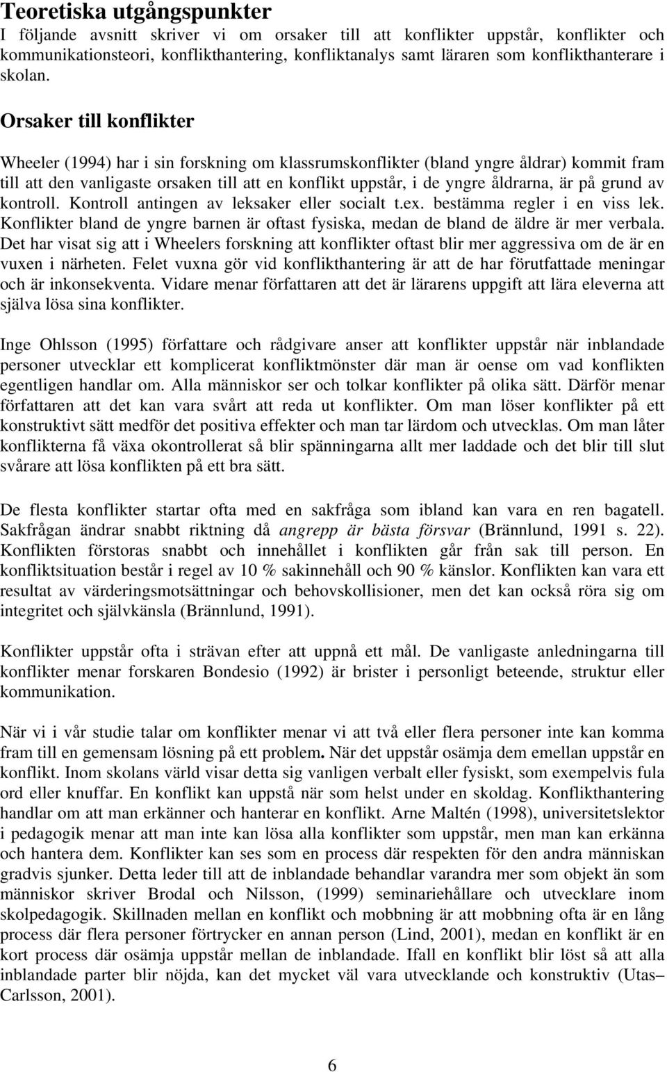 Orsaker till konflikter Wheeler (1994) har i sin forskning om klassrumskonflikter (bland yngre åldrar) kommit fram till att den vanligaste orsaken till att en konflikt uppstår, i de yngre åldrarna,