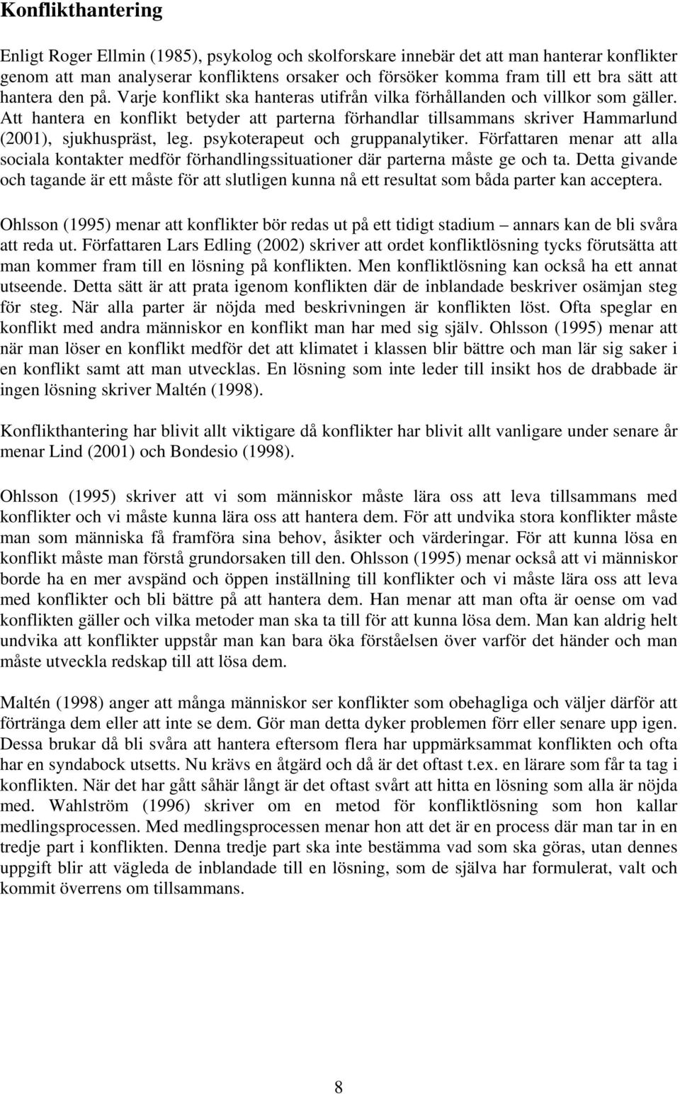 Att hantera en konflikt betyder att parterna förhandlar tillsammans skriver Hammarlund (2001), sjukhuspräst, leg. psykoterapeut och gruppanalytiker.
