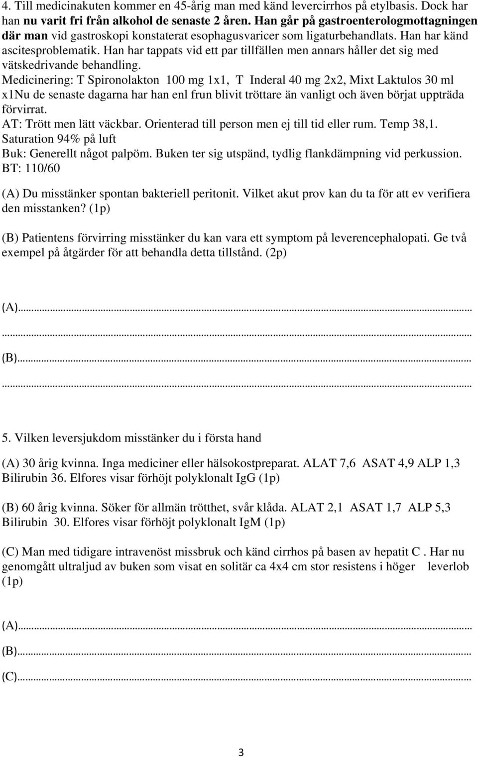 Han har tappats vid ett par tillfällen men annars håller det sig med vätskedrivande behandling.