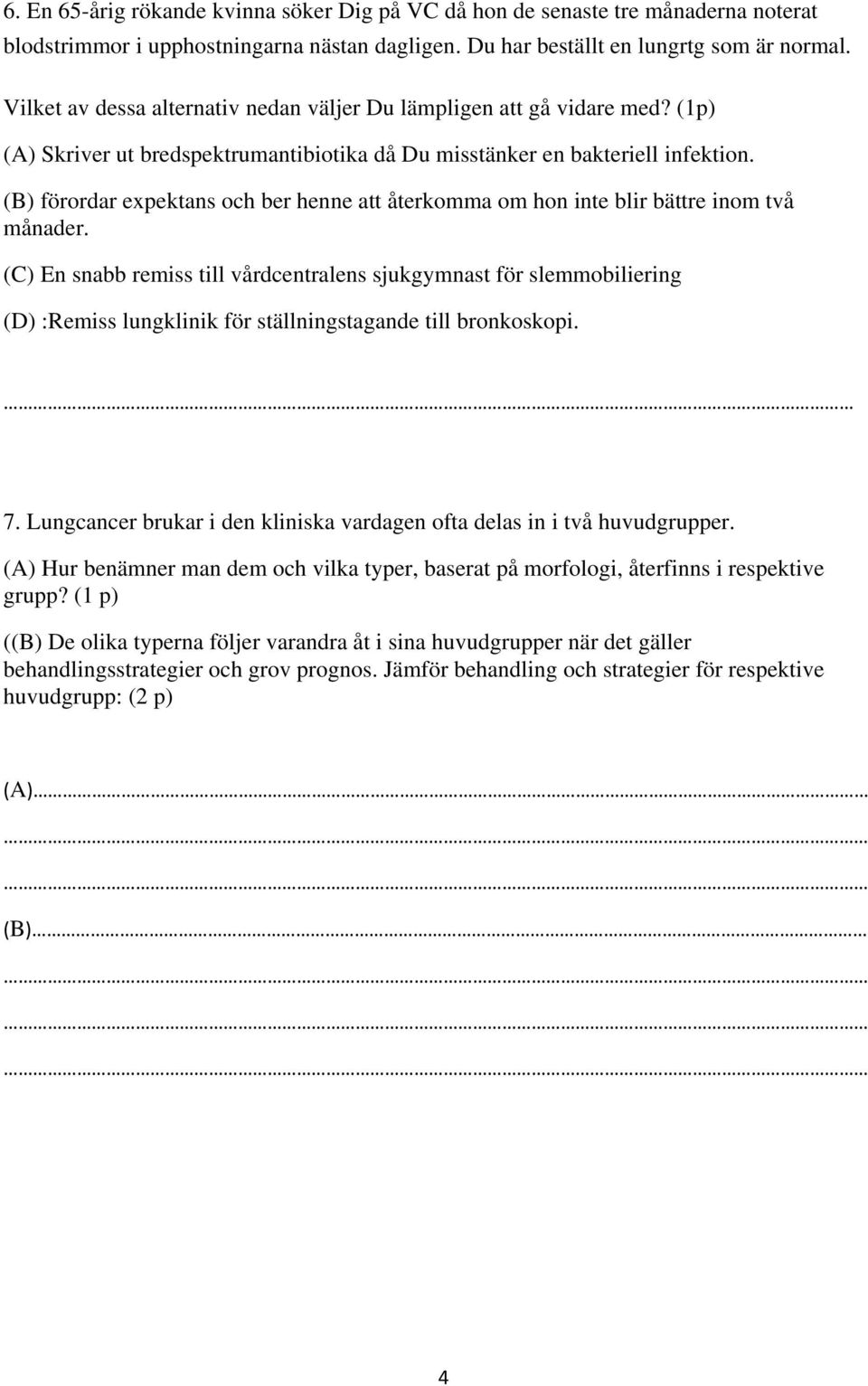 (B) förordar expektans och ber henne att återkomma om hon inte blir bättre inom två månader.