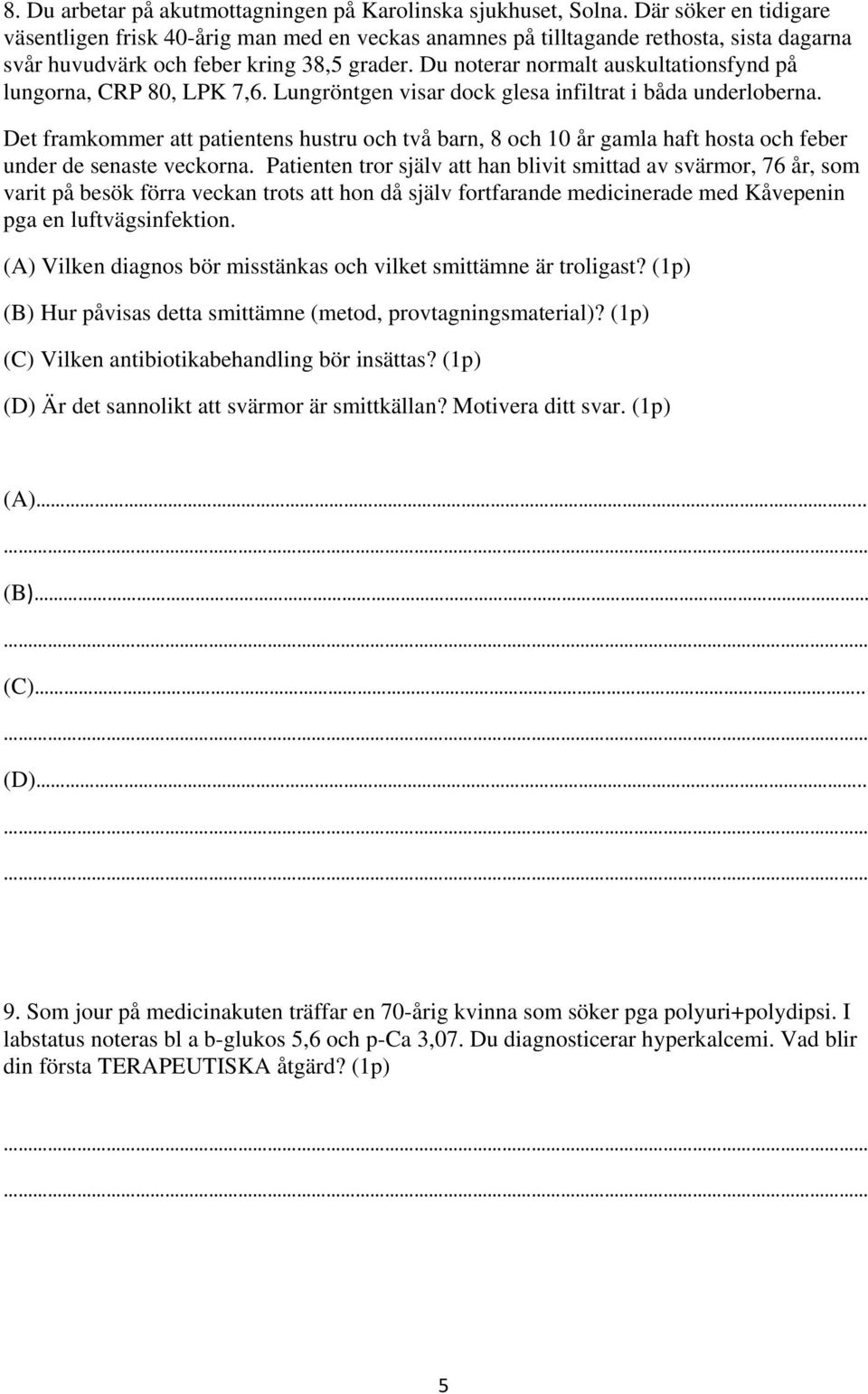 Du noterar normalt auskultationsfynd på lungorna, CRP 80, LPK 7,6. Lungröntgen visar dock glesa infiltrat i båda underloberna.