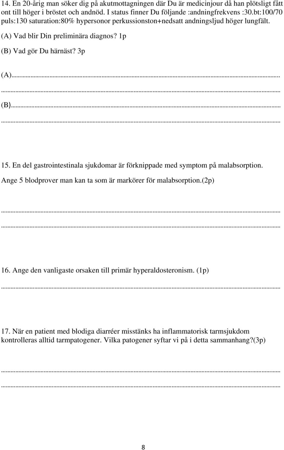 En del gastrointestinala sjukdomar är förknippade med symptom på malabsorption. Ange 5 blodprover man kan ta som är markörer för malabsorption.(2p) 16.