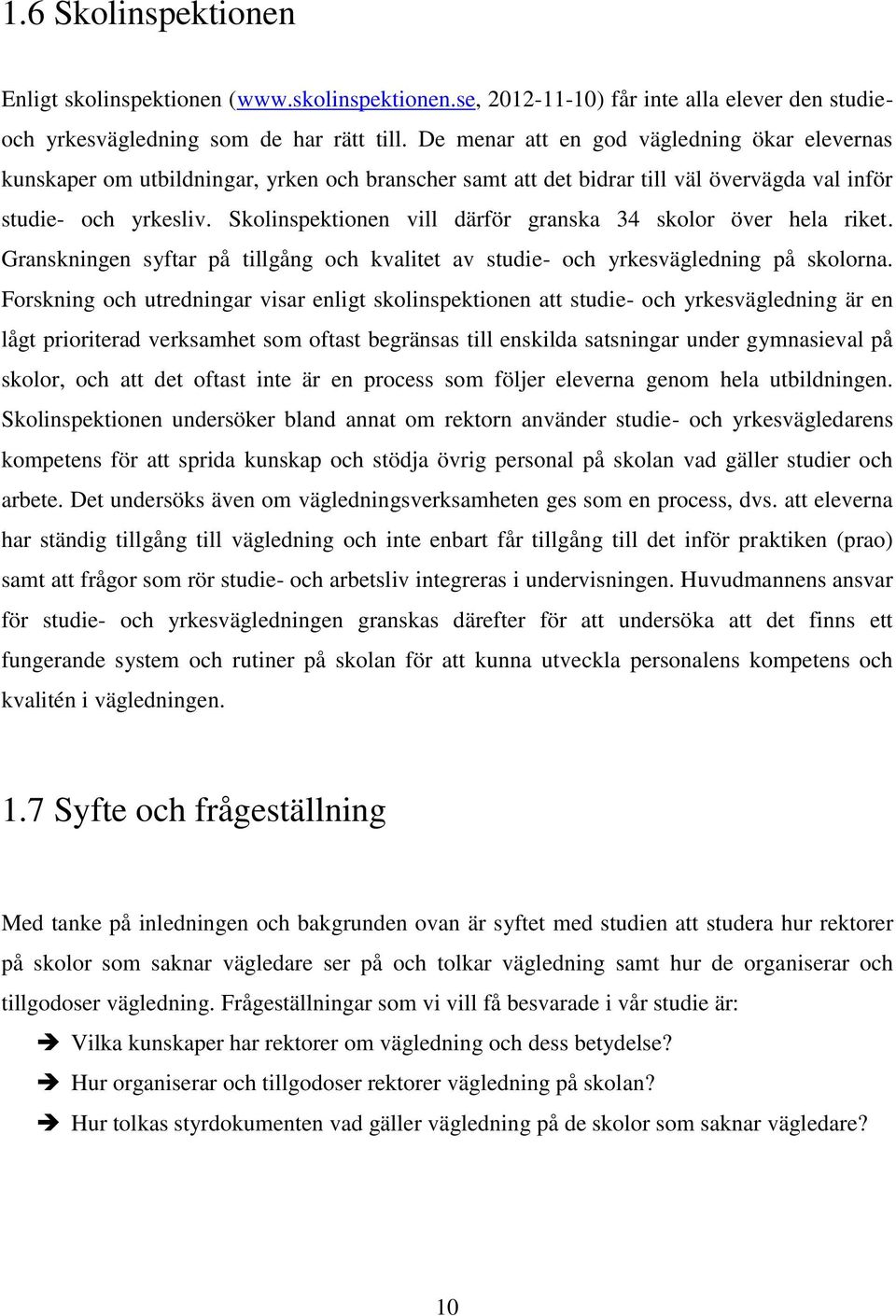 Skolinspektionen vill därför granska 34 skolor över hela riket. Granskningen syftar på tillgång och kvalitet av studie- och yrkesvägledning på skolorna.
