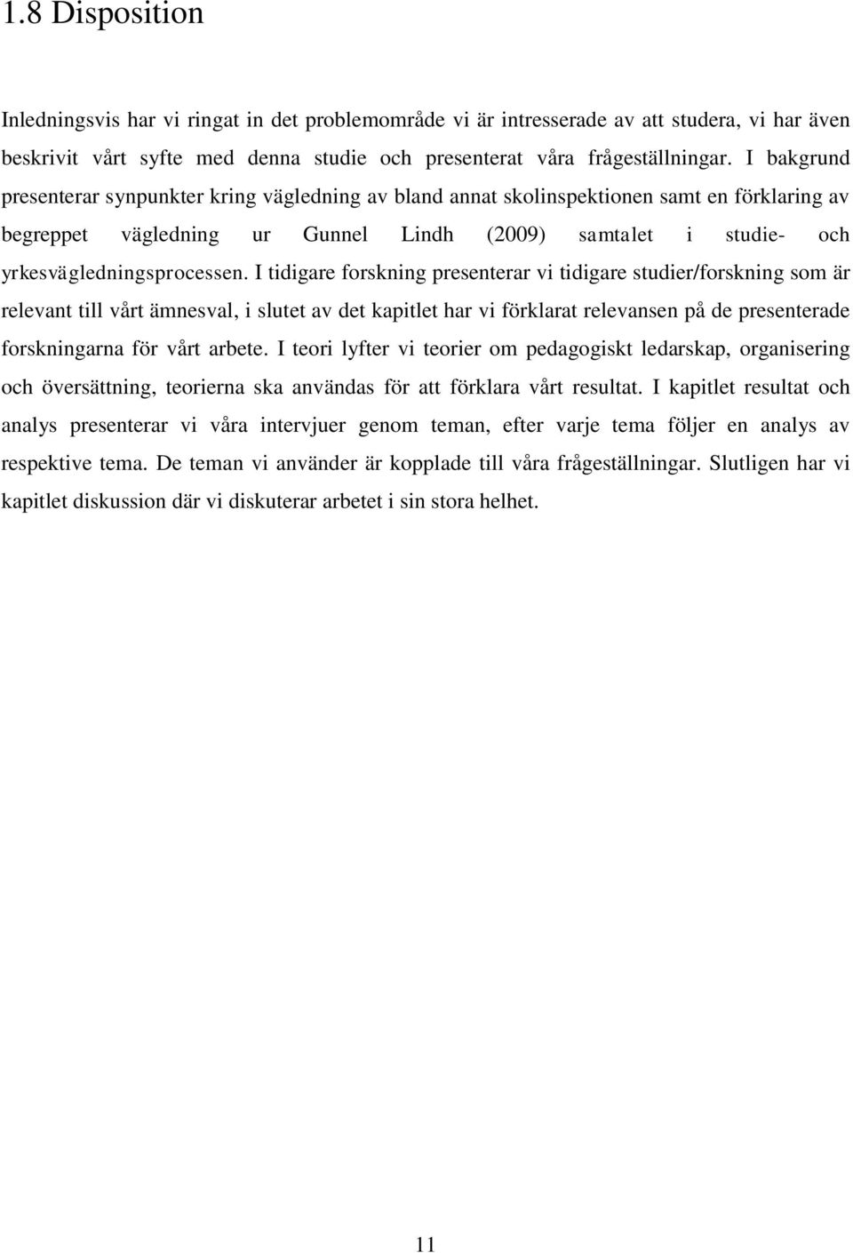 I tidigare forskning presenterar vi tidigare studier/forskning som är relevant till vårt ämnesval, i slutet av det kapitlet har vi förklarat relevansen på de presenterade forskningarna för vårt