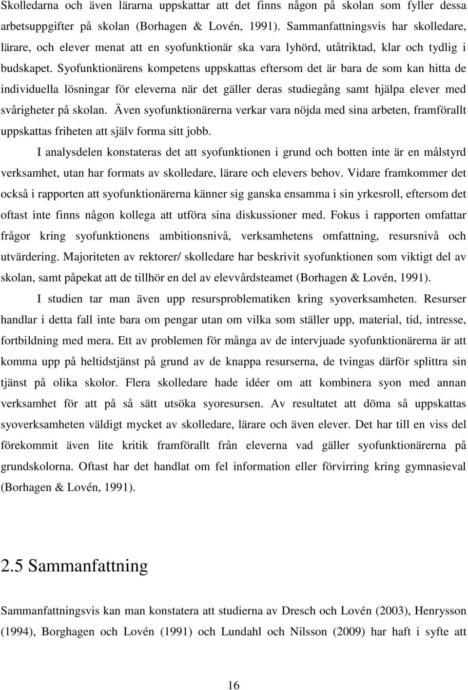 Syofunktionärens kompetens uppskattas eftersom det är bara de som kan hitta de individuella lösningar för eleverna när det gäller deras studiegång samt hjälpa elever med svårigheter på skolan.