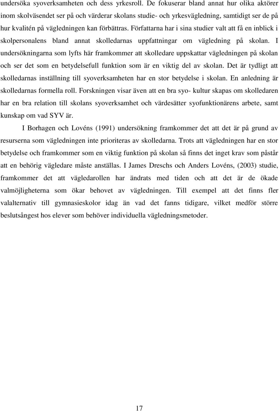 Författarna har i sina studier valt att få en inblick i skolpersonalens bland annat skolledarnas uppfattningar om vägledning på skolan.