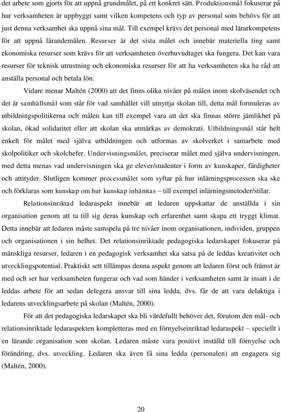 Till exempel krävs det personal med lärarkompetens för att uppnå lärandemålen.