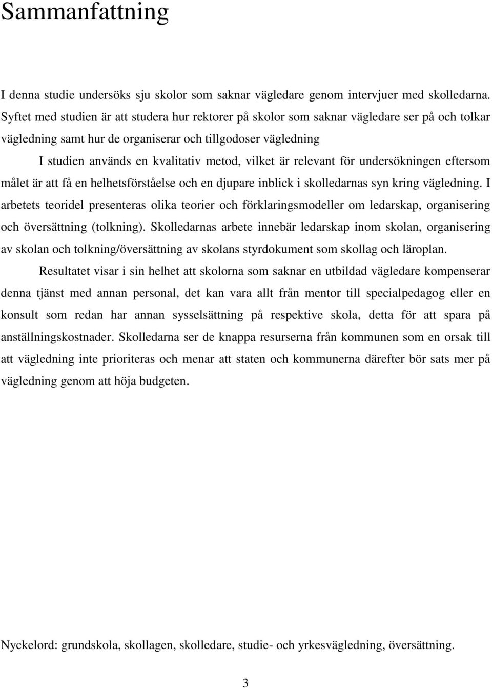 vilket är relevant för undersökningen eftersom målet är att få en helhetsförståelse och en djupare inblick i skolledarnas syn kring vägledning.