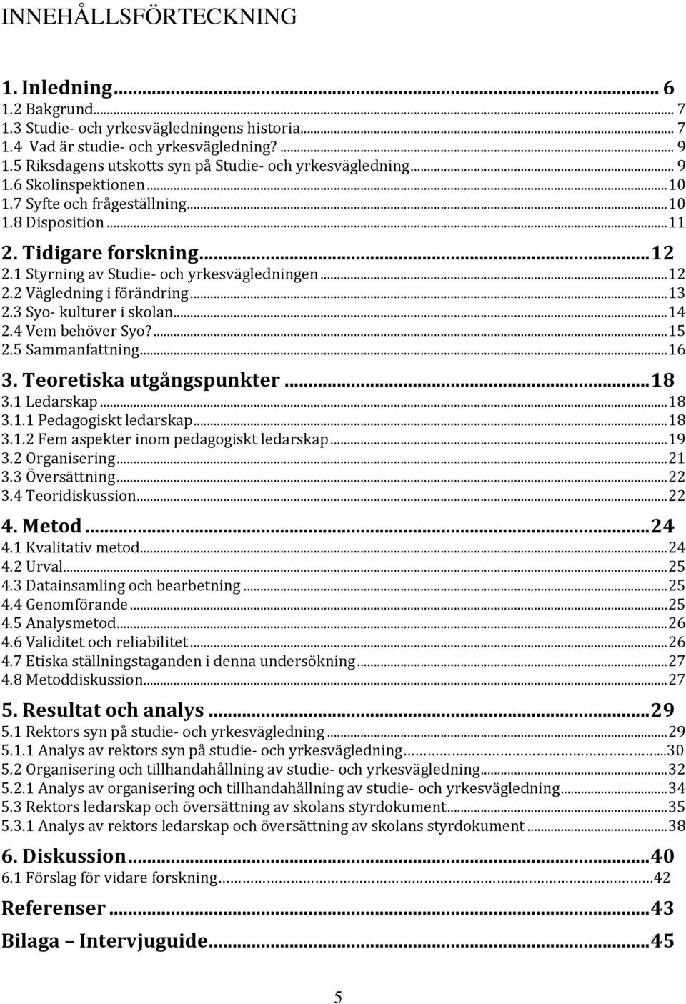1 Styrning av Studie- och yrkesvägledningen... 12 2.2 Vägledning i förändring... 13 2.3 Syo- kulturer i skolan... 14 2.4 Vem behöver Syo?... 15 2.5 Sammanfattning... 16 3. Teoretiska utgångspunkter.