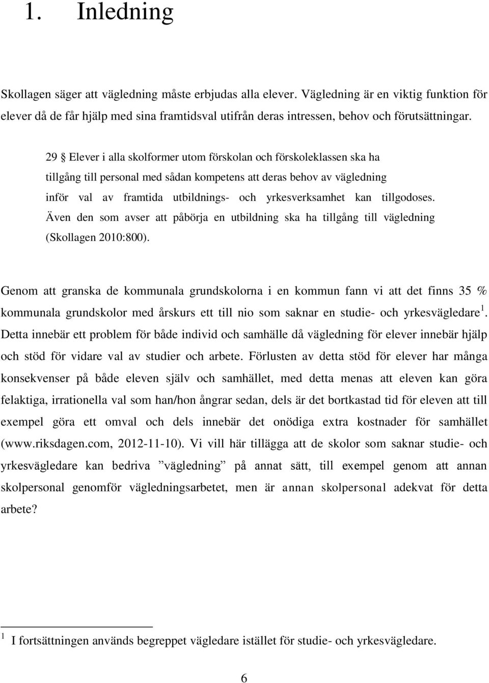 29 Elever i alla skolformer utom förskolan och förskoleklassen ska ha tillgång till personal med sådan kompetens att deras behov av vägledning inför val av framtida utbildnings- och yrkesverksamhet
