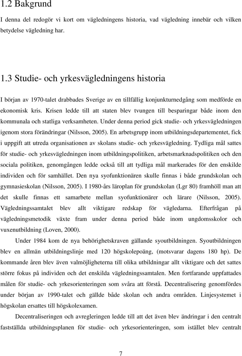 Krisen ledde till att staten blev tvungen till besparingar både inom den kommunala och statliga verksamheten.