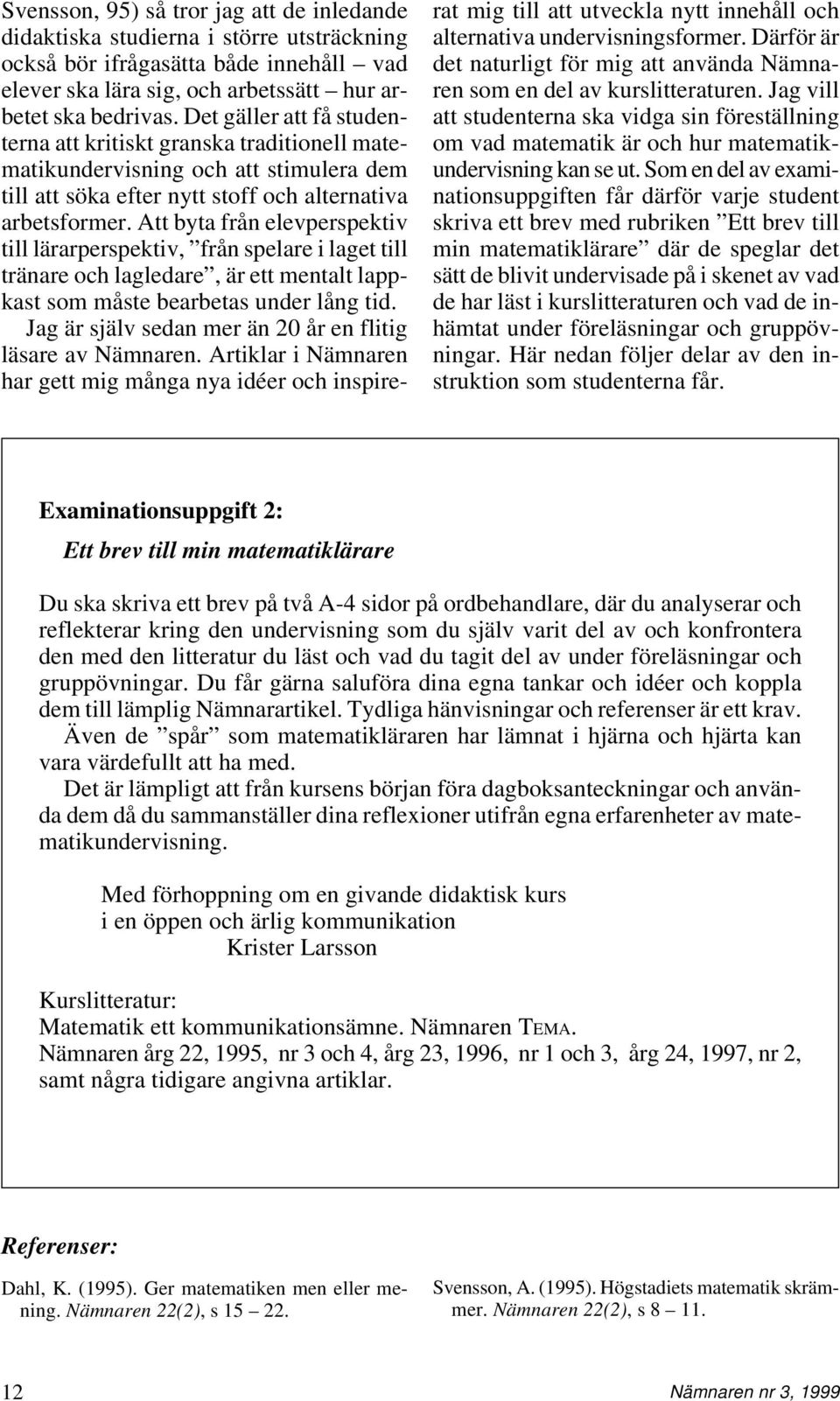 Att byta från elevperspektiv till lärarperspektiv, från spelare i laget till tränare och lagledare, är ett mentalt lappkast som måste bearbetas under lång tid.