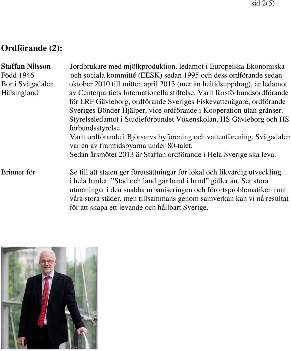 Varit länsförbundsordförande för LRF Gävleborg, ordförande Sveriges Fiskevattenägare, ordförande Sveriges Bönder Hjälper, vice ordförande i Kooperation utan gränser.