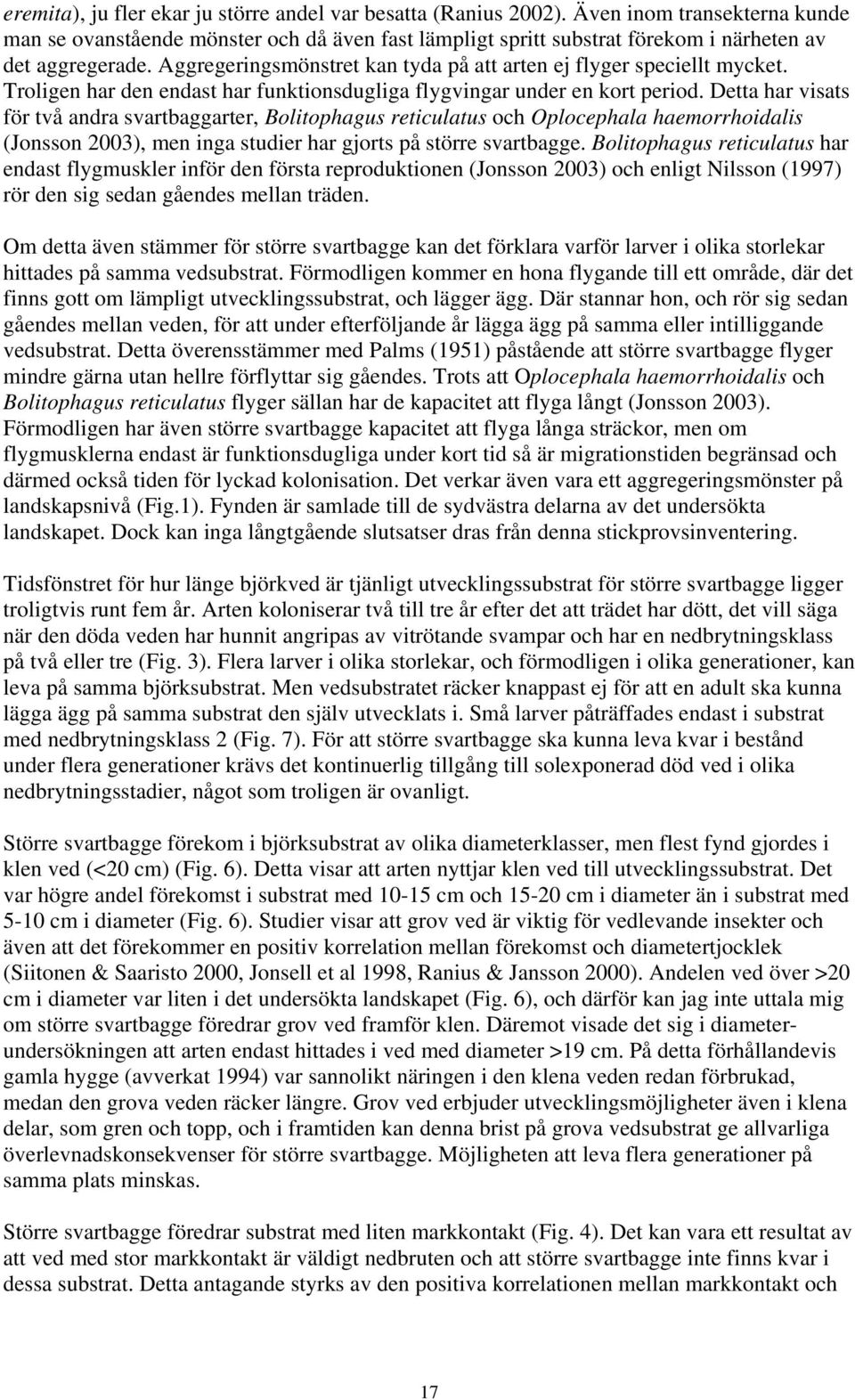 Aggregeringsmönstret kan tyda på att arten ej flyger speciellt mycket. Troligen har den endast har funktionsdugliga flygvingar under en kort period.