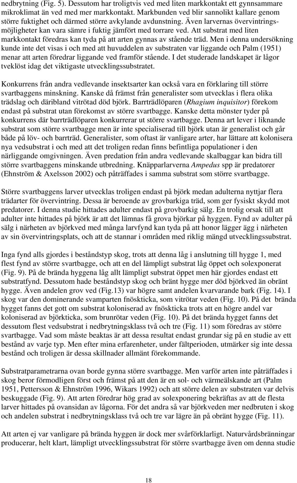 Att substrat med liten markkontakt föredras kan tyda på att arten gynnas av stående träd.
