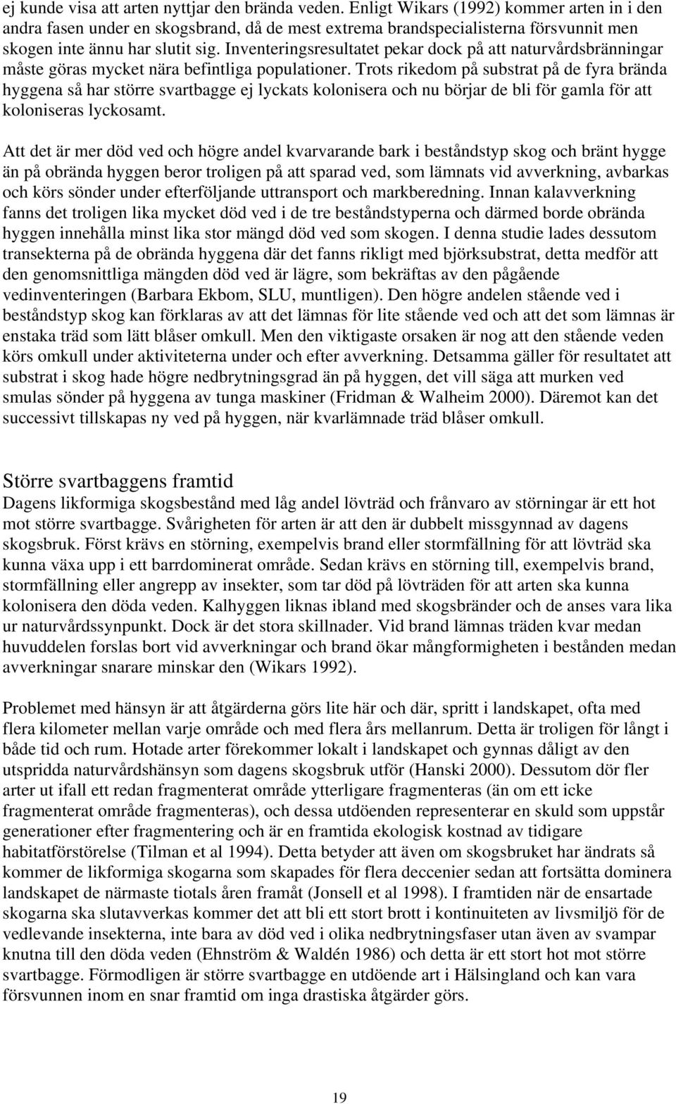 Inventeringsresultatet pekar dock på att naturvårdsbränningar måste göras mycket nära befintliga populationer.
