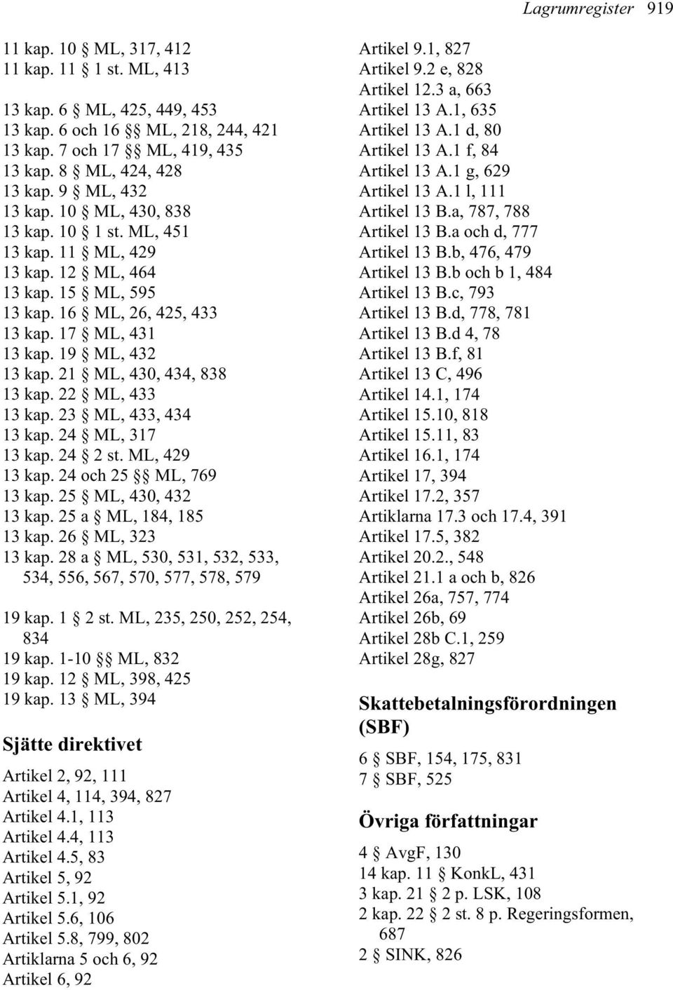 21 ML, 430, 434, 838 13 kap. 22 ML, 433 13 kap. 23 ML, 433, 434 13 kap. 24 ML, 317 13 kap. 24 2 st. ML, 429 13 kap. 24 och 25 ML, 769 13 kap. 25 ML, 430, 432 13 kap. 25 a ML, 184, 185 13 kap.