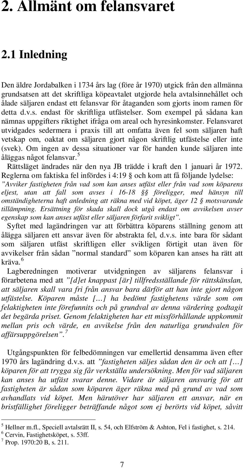 felansvar för åtaganden som gjorts inom ramen för detta d.v.s. endast för skriftliga utfästelser. Som exempel på sådana kan nämnas uppgifters riktighet ifråga om areal och hyresinkomster.